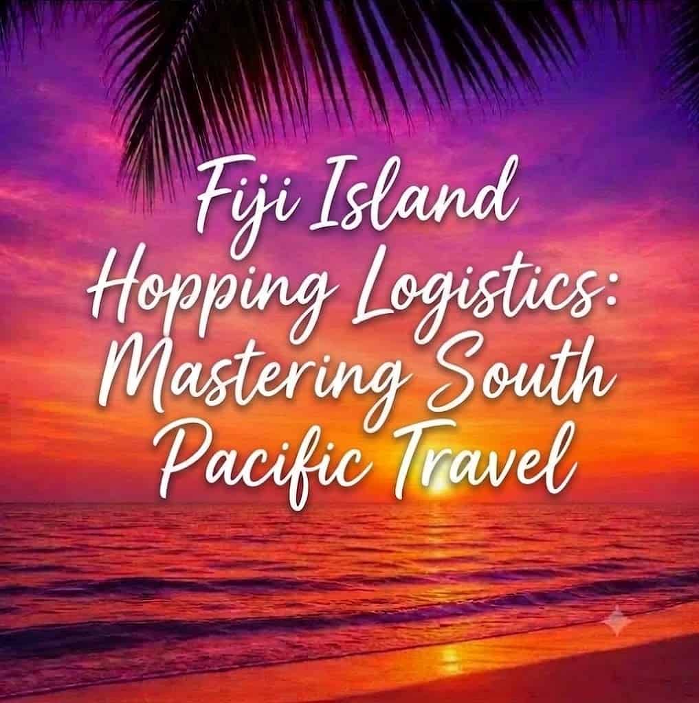 Fiji Island Hopping Logistics: Navigating Transfers Stress-Free